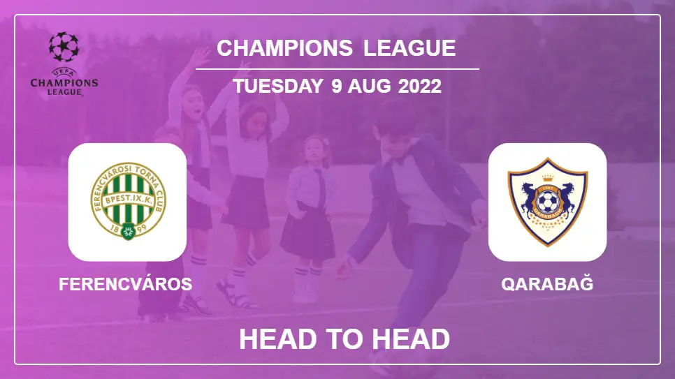 Head to Head stats Ferencváros vs Qarabağ: Prediction, Odds - 09-08-2022 - Champions League