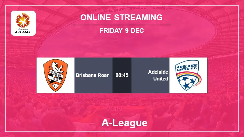 Brisbane-Roar-vs-Adelaide-United online streaming info 2022-12-09 matche