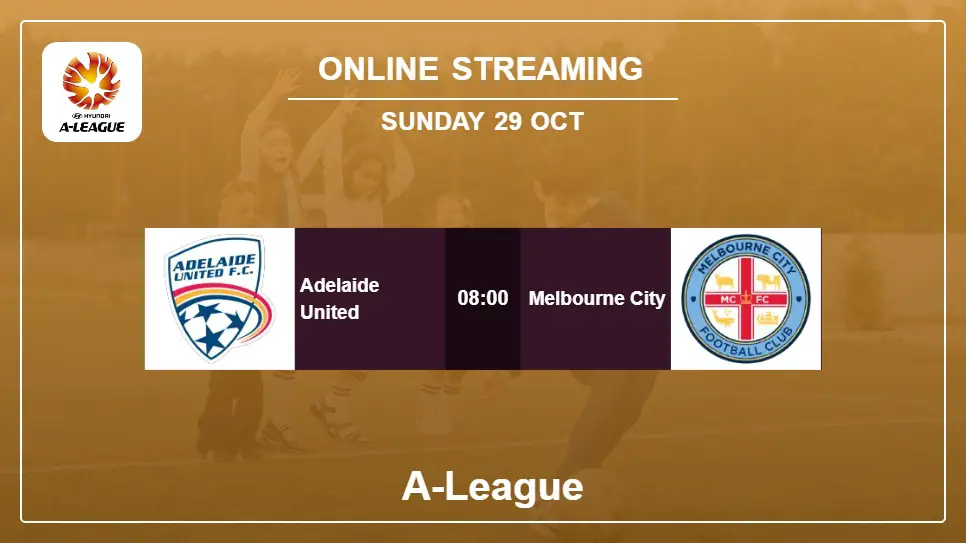 Adelaide-United-vs-Melbourne-City online streaming info 2023-10-29 matche