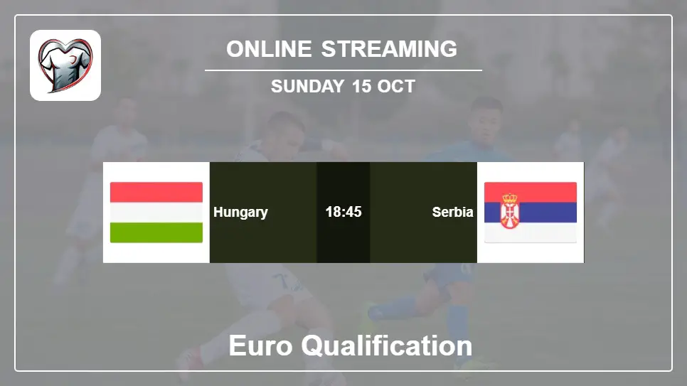 Hungary-vs-Serbia online streaming info 2023-10-15 matche