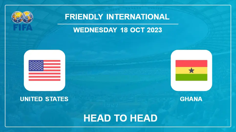 Head to Head stats United States vs Ghana: Timeline, Prediction, Lineups - 18th Oct 2023 - Friendly International