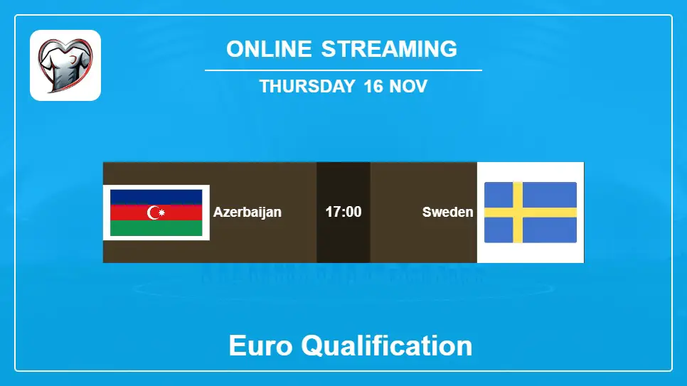 Azerbaijan-vs-Sweden online streaming info 2023-11-16 matche