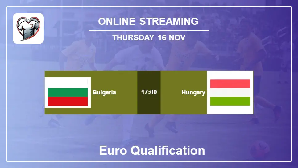 Bulgaria-vs-Hungary online streaming info 2023-11-16 matche