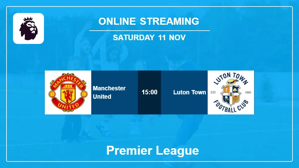 Manchester-United-vs-Luton-Town online streaming info 2023-11-11 matche