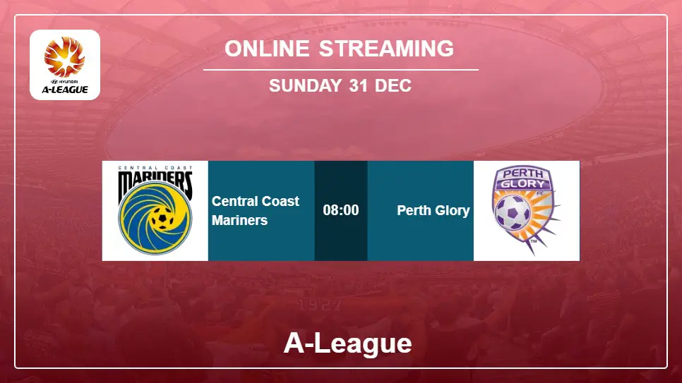 Central-Coast-Mariners-vs-Perth-Glory online streaming info 2023-12-31 matche