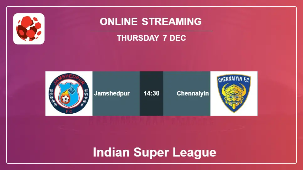 Jamshedpur-vs-Chennaiyin online streaming info 2023-12-07 matche