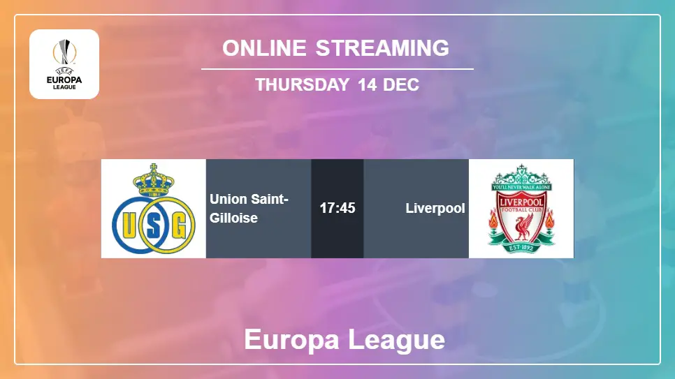 Union-Saint-Gilloise-vs-Liverpool online streaming info 2023-12-14 matche