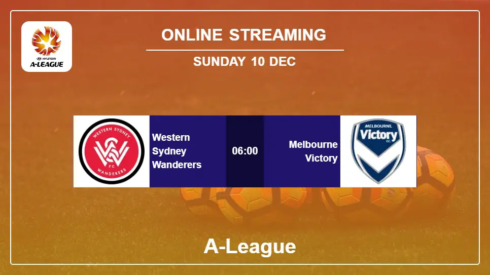 Western-Sydney-Wanderers-vs-Melbourne-Victory online streaming info 2023-12-10 matche