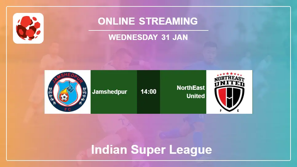Jamshedpur-vs-NorthEast-United online streaming info 2024-01-31 matche