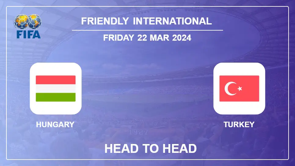 Head to Head Hungary vs Turkey Prediction | Timeline, Lineups, Odds - 22nd Mar 2024 - Friendly International