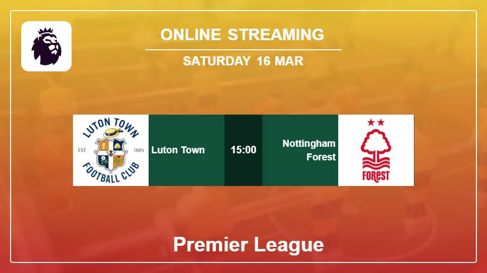 Luton-Town-vs-Nottingham-Forest online streaming info 2024-03-16 matche