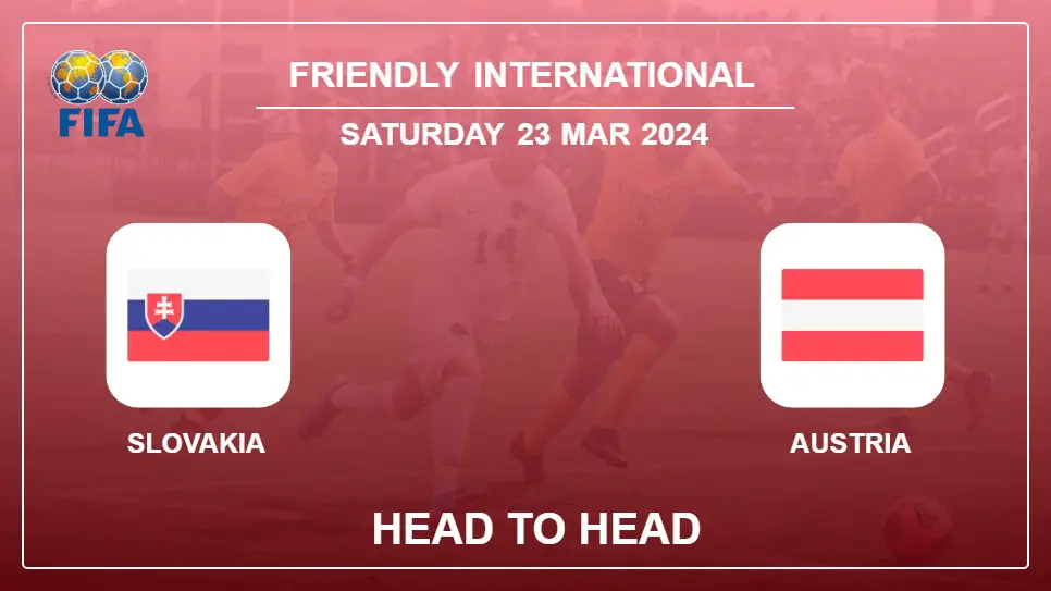 Head to Head Slovakia vs Austria Prediction | Timeline, Lineups, Odds - 23rd Mar 2024 - Friendly International